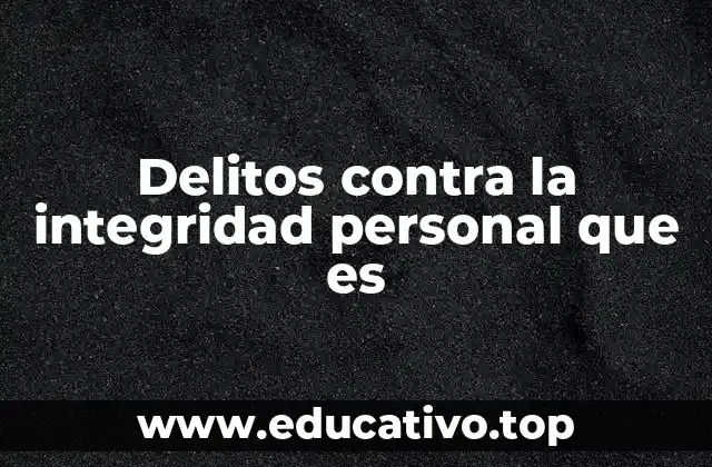 Delitos contra la integridad personal que es