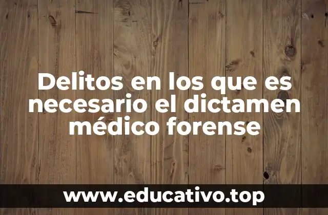 Delitos en los que es necesario el dictamen médico forense