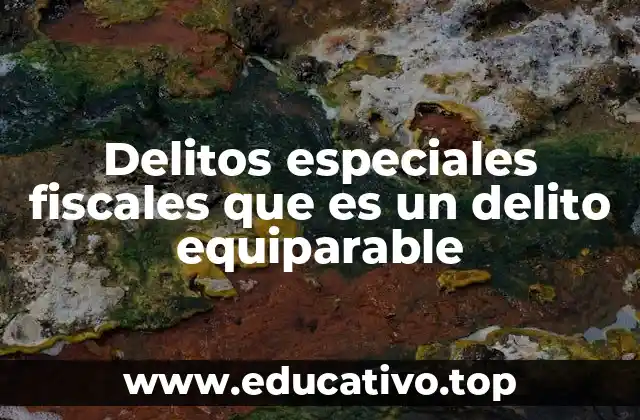 Delitos especiales fiscales que es un delito equiparable