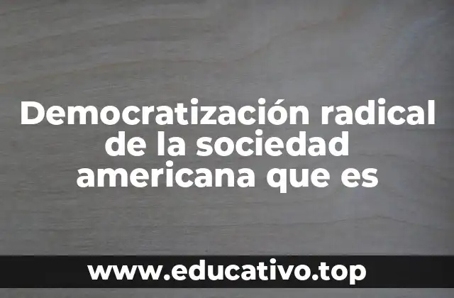 Democratización radical de la sociedad americana que es