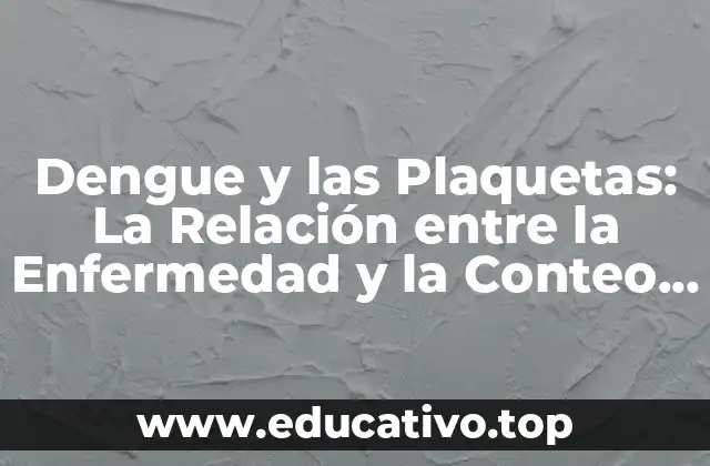 Dengue y las Plaquetas: La Relación entre la Enfermedad y la Conteo de Plaquetas
