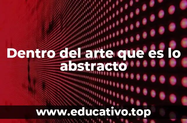 Dentro del arte que es lo abstracto