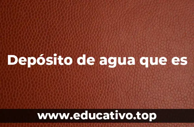 Depósito de agua que es