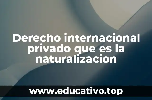 Derecho internacional privado que es la naturalizacion