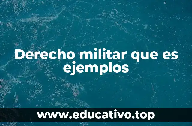 Derecho militar que es ejemplos
