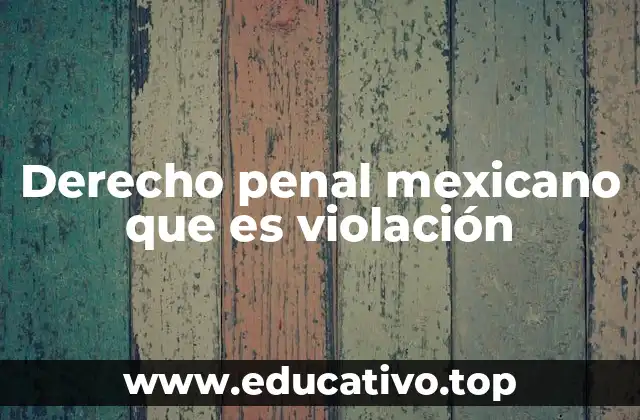 Derecho penal mexicano que es violación
