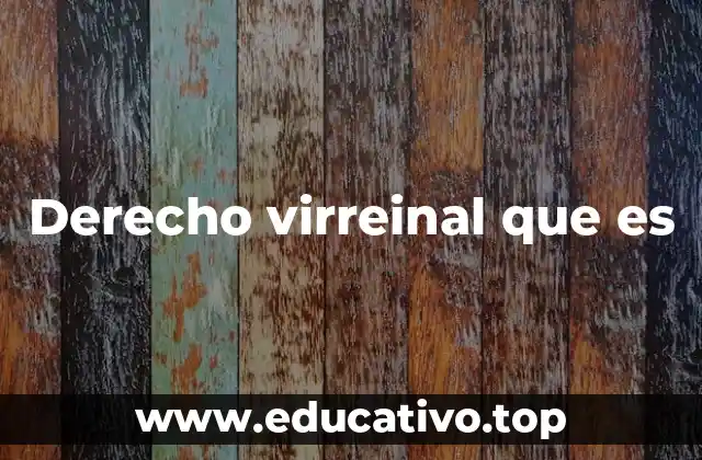 Derecho virreinal que es