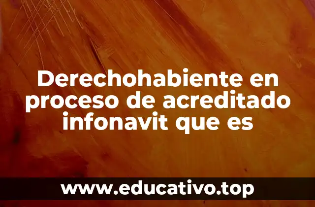 Derechohabiente en proceso de acreditado infonavit que es