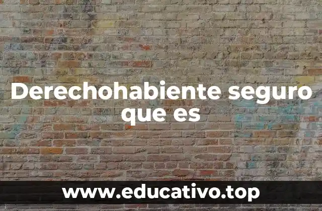 Derechohabiente seguro que es