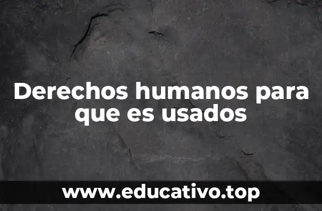 Derechos humanos para que es usados