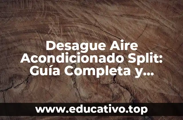 Desague Aire Acondicionado Split: Guía Completa y Actualizada