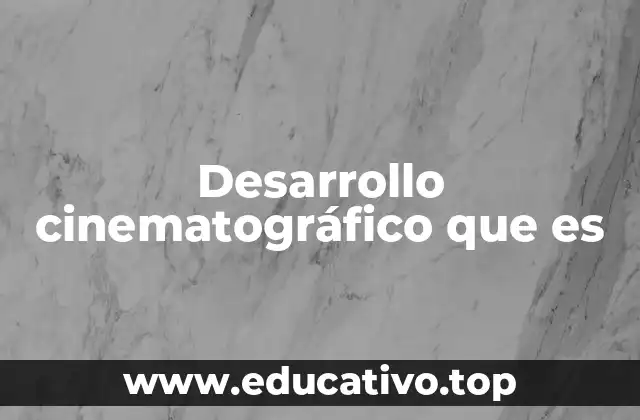 Desarrollo cinematográfico que es