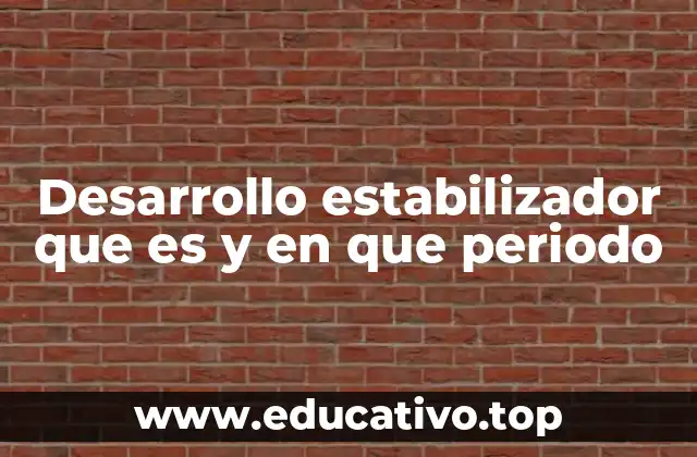 Desarrollo estabilizador que es y en que periodo