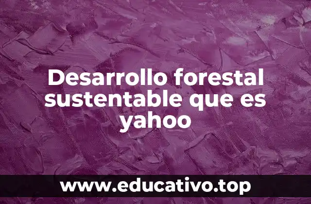 Desarrollo forestal sustentable que es yahoo