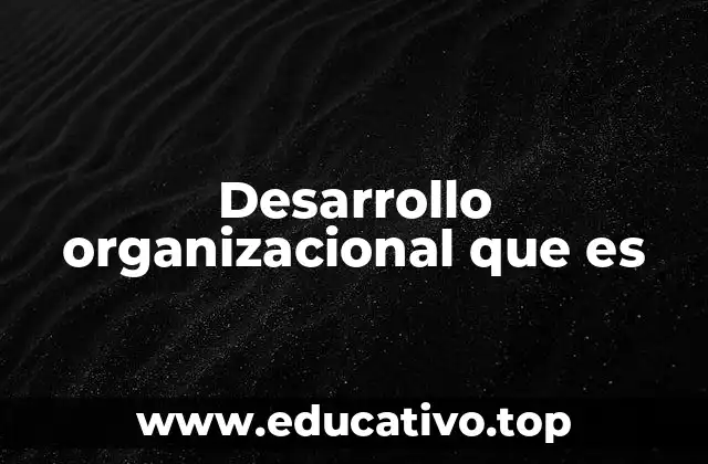 Desarrollo organizacional que es