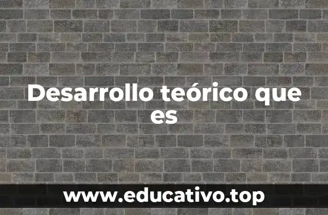 Desarrollo teórico que es