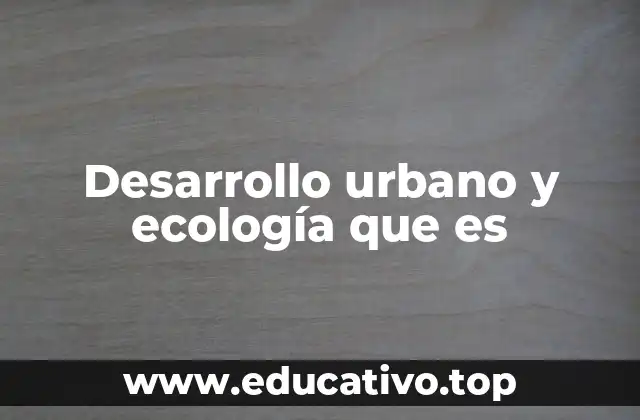 Desarrollo urbano y ecología que es