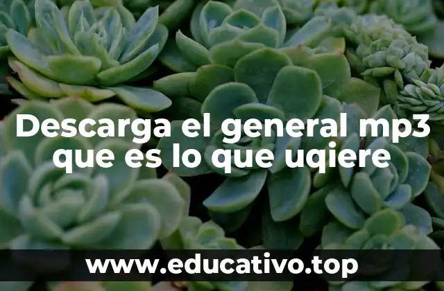 Descarga el general mp3 que es lo que uqiere
