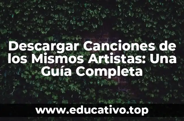 Descargar Canciones de los Mismos Artistas: Una Guía Completa