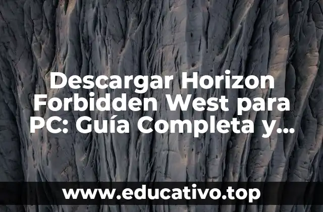 Descargar Horizon Forbidden West para PC: Guía Completa y Segura
