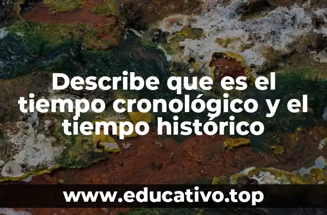 Describe que es el tiempo cronológico y el tiempo histórico