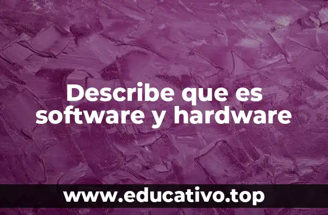 Describe que es software y hardware