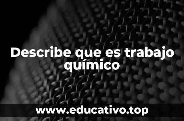 Describe que es trabajo químico