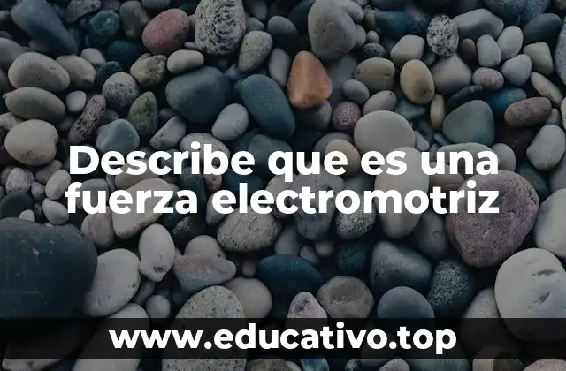 Describe que es una fuerza electromotriz