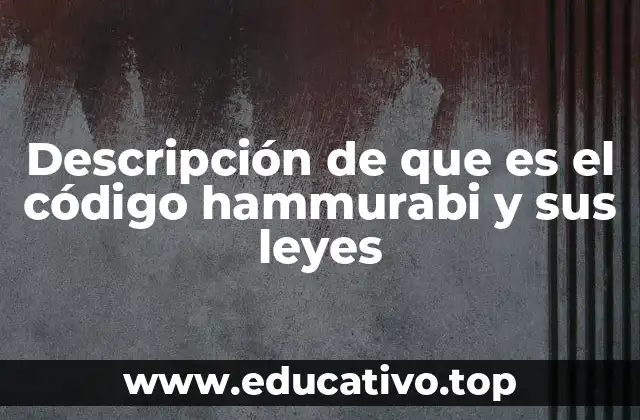 Descripción de que es el código hammurabi y sus leyes