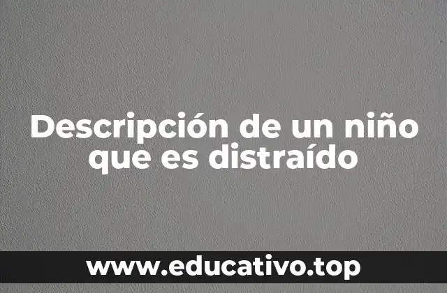 Descripción de un niño que es distraído