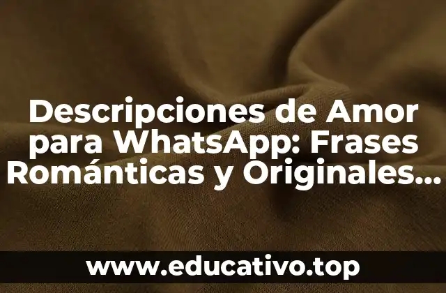 Descripciones de Amor para WhatsApp: Frases Románticas y Originales para tus Mensajes