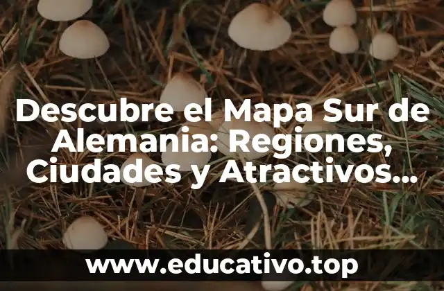 Descubre el Mapa Sur de Alemania: Regiones, Ciudades y Atractivos Turísticos