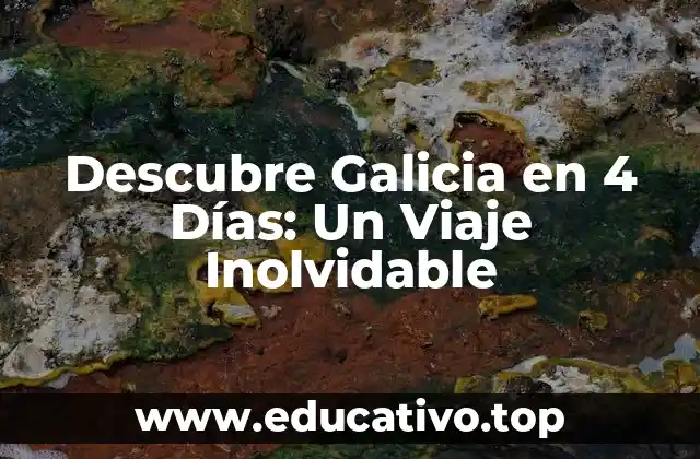 Descubre Galicia en 4 Días: Un Viaje Inolvidable