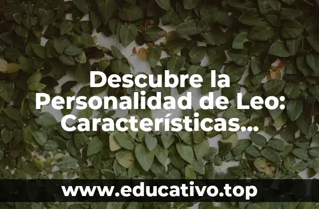Descubre la Personalidad de Leo: Características, Fortalezas y Debilidades