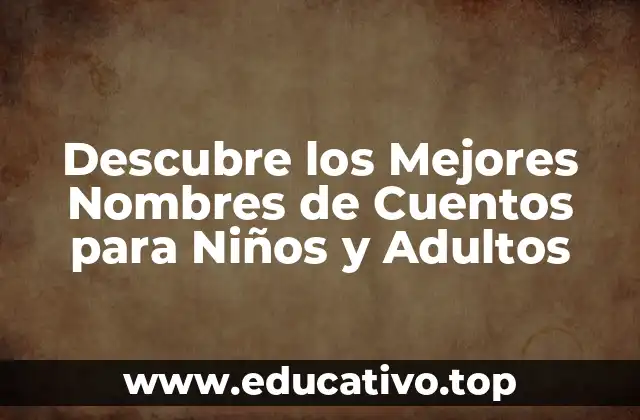 Descubre los Mejores Nombres de Cuentos para Niños y Adultos