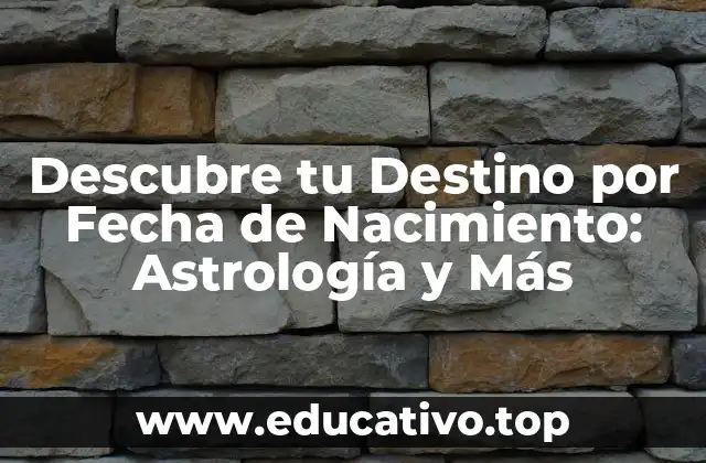 Descubre tu Destino por Fecha de Nacimiento: Astrología y Más