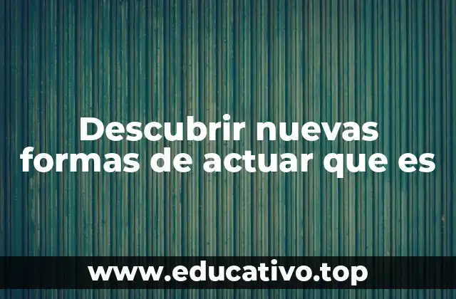 Descubrir nuevas formas de actuar que es