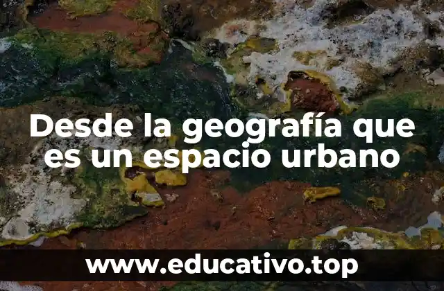 Desde la geografía que es un espacio urbano