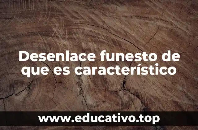 Desenlace funesto de que es característico