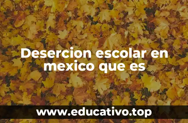 Desercion escolar en mexico que es