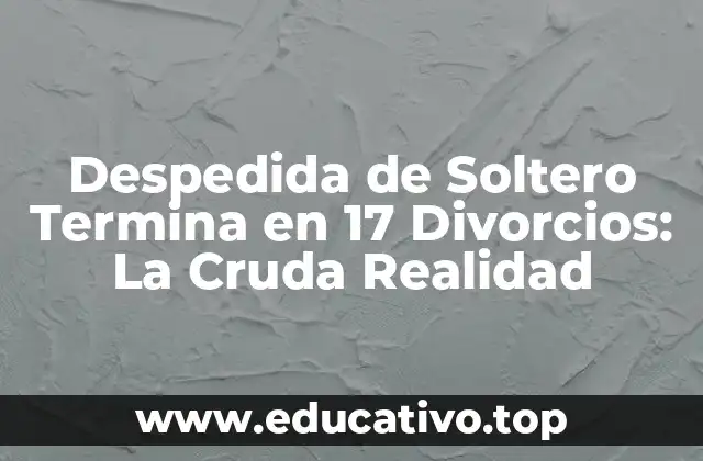 Despedida de Soltero Termina en 17 Divorcios: La Cruda Realidad