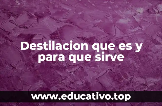 La importancia de la destilación en la industria moderna