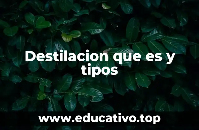 Destilacion que es y tipos