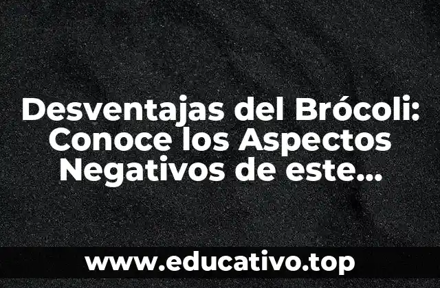 Desventajas del Brócoli: Conoce los Aspectos Negativos de este Vegetal