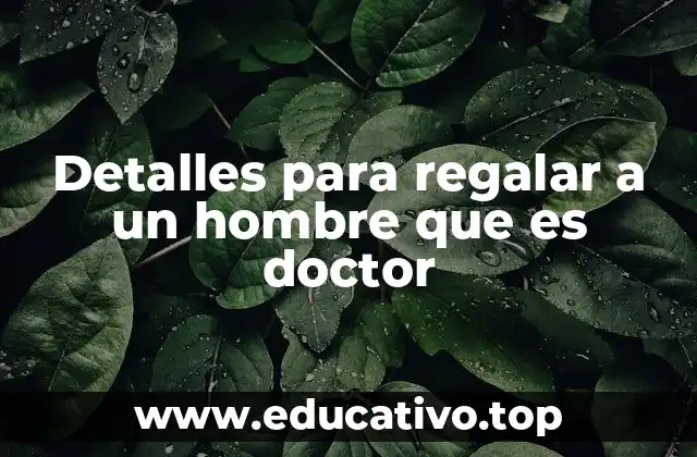 Detalles para regalar a un hombre que es doctor