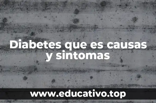 Diabetes que es causas y sintomas