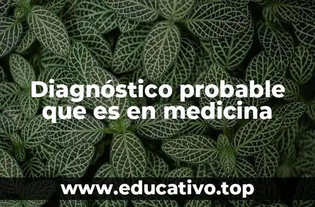 Diagnóstico probable que es en medicina