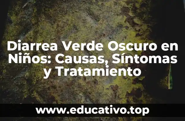 Diarrea Verde Oscuro en Niños: Causas, Síntomas y Tratamiento