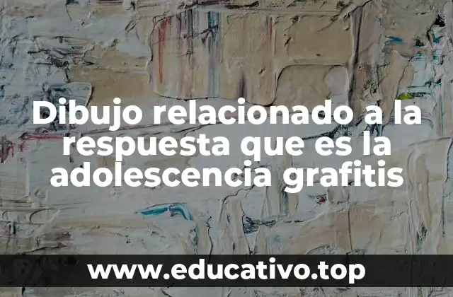 Dibujo relacionado a la respuesta que es la adolescencia grafitis
