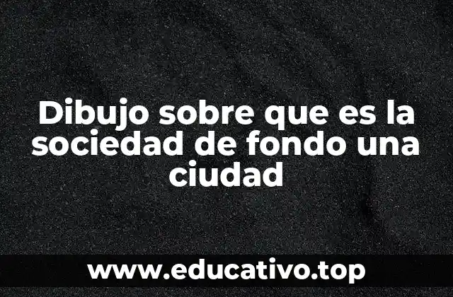 Dibujo sobre que es la sociedad de fondo una ciudad